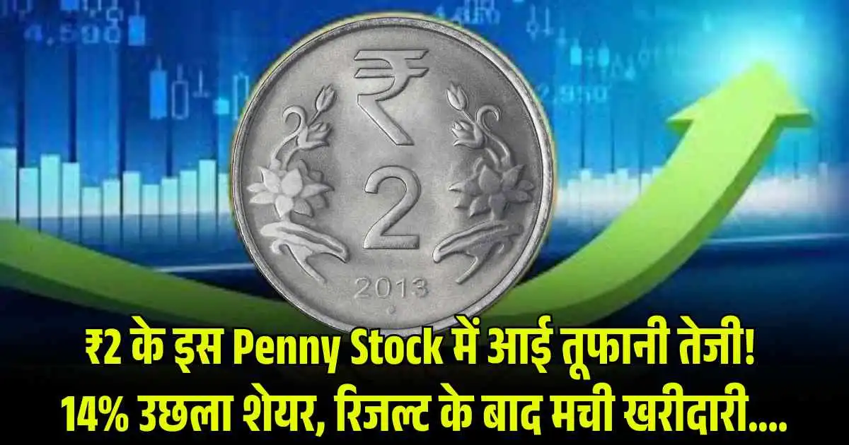 ₹2 के इस Penny Stock में आई तूफानी तेजी! 14% उछला शेयर, रिजल्ट के बाद मची खरीदारी....