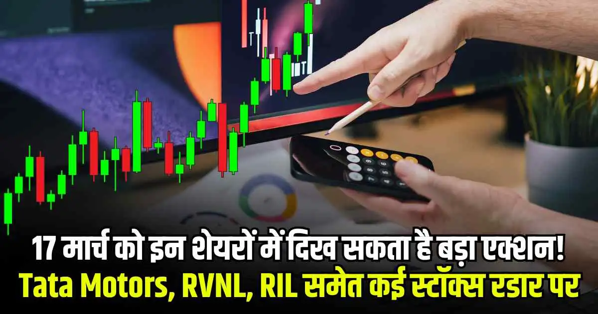 17 मार्च को इन शेयरों में दिख सकता है बड़ा एक्शन! Tata Motors, RVNL, RIL समेत कई स्टॉक्स रडार पर