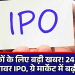 निवेशकों के लिए बड़ी खबर! 24 मार्च से खुल रहा पावर IPO, ग्रे मार्केट में बढ़ी डिमांड....